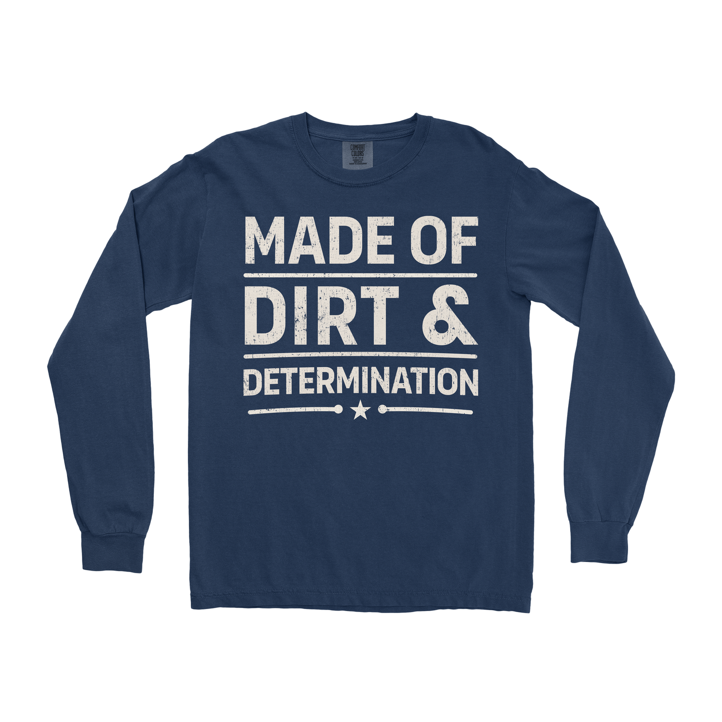 MADE OF DIRT & DETERMINATION LONG SLEEVE SHIRT