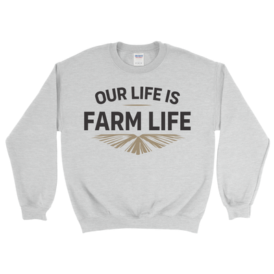 OUR LIFE IS FARM LIFE SWEATSHIRT
