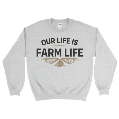 OUR LIFE IS FARM LIFE SWEATSHIRT