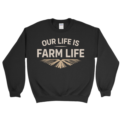 OUR LIFE IS FARM LIFE SWEATSHIRT