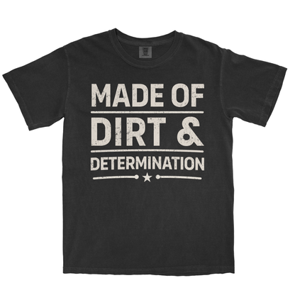 MADE OF DIRT & DETERMINATION SHIRT
