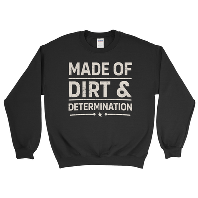 MADE OF DIRT & DETERMINATION SWEATSHIRT
