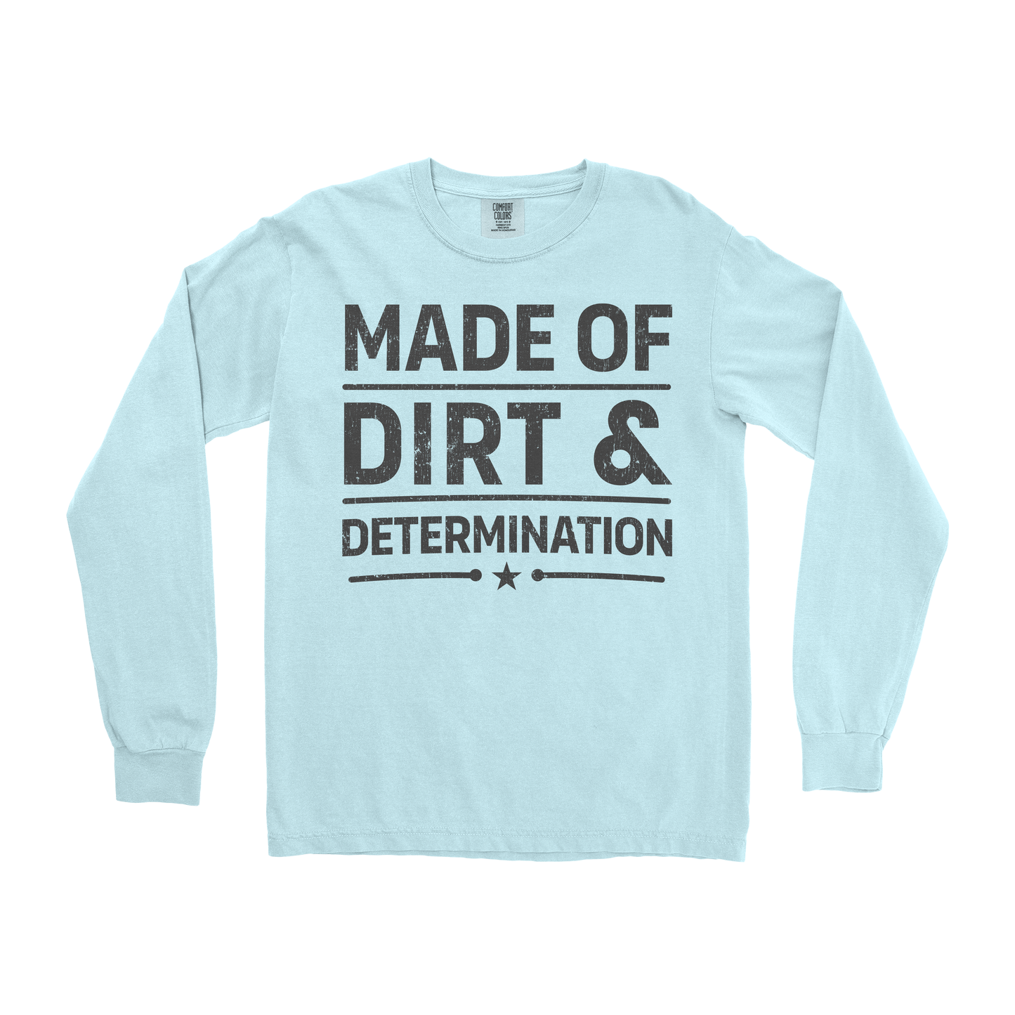 MADE OF DIRT & DETERMINATION LONG SLEEVE SHIRT