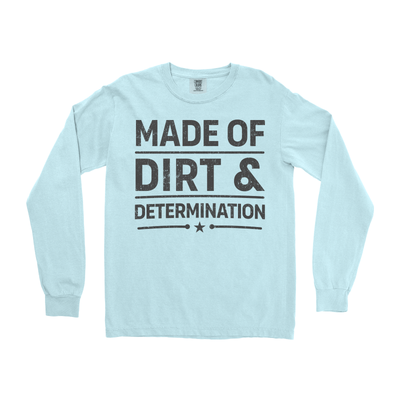 MADE OF DIRT & DETERMINATION LONG SLEEVE SHIRT