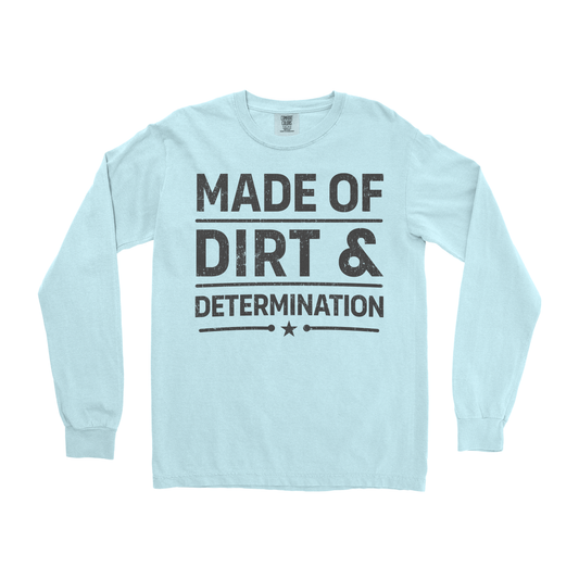 MADE OF DIRT & DETERMINATION LONG SLEEVE SHIRT