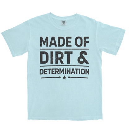 MADE OF DIRT & DETERMINATION SHIRT