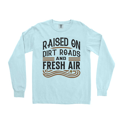 RAISED ON DIRT ROADS AND FRESH AIR LONG SLEEVE SHIRT