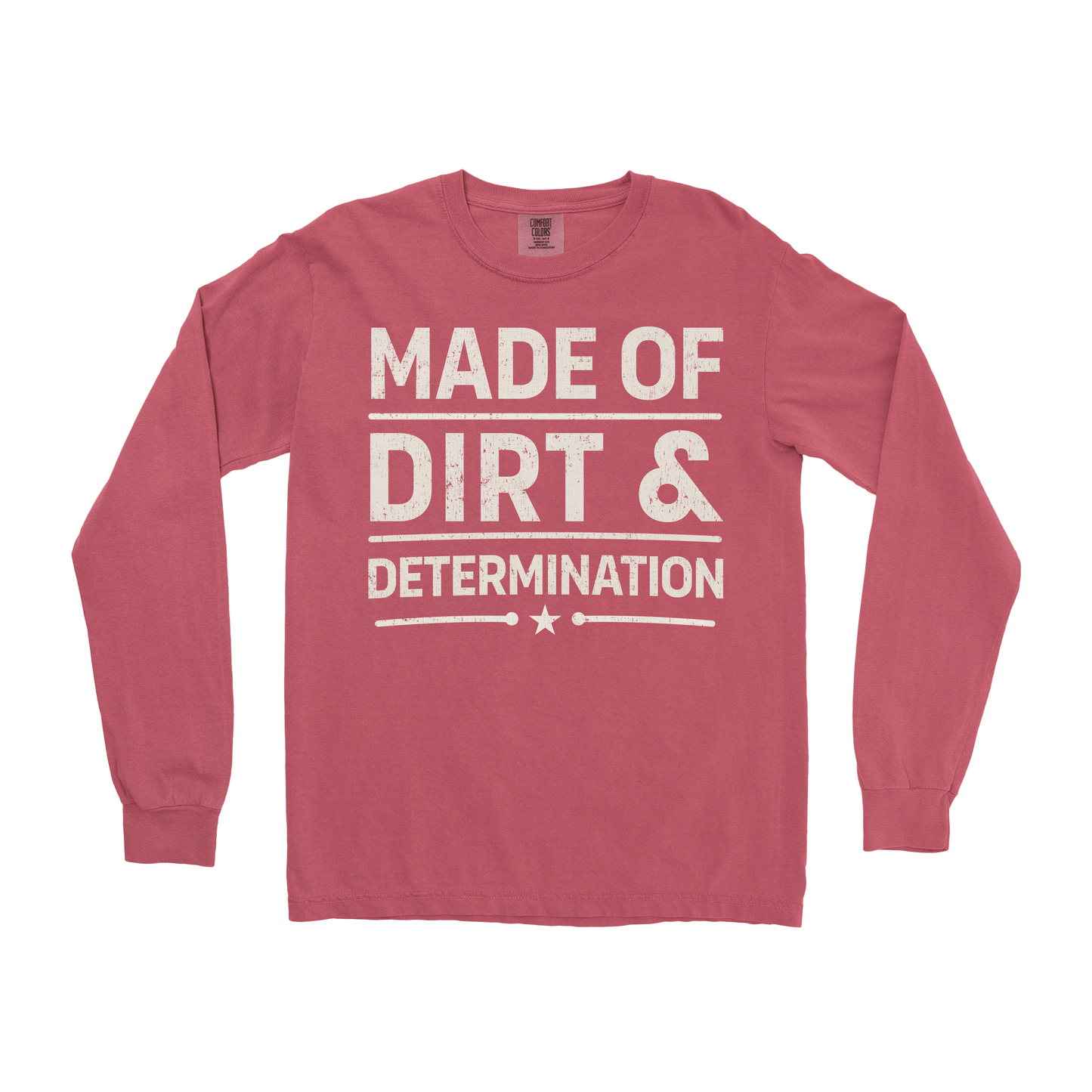 MADE OF DIRT & DETERMINATION LONG SLEEVE SHIRT