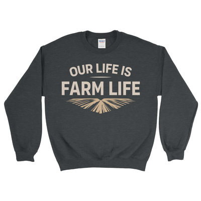 OUR LIFE IS FARM LIFE SWEATSHIRT