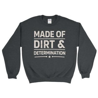 MADE OF DIRT & DETERMINATION SWEATSHIRT