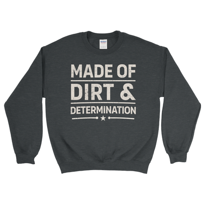 MADE OF DIRT & DETERMINATION SWEATSHIRT
