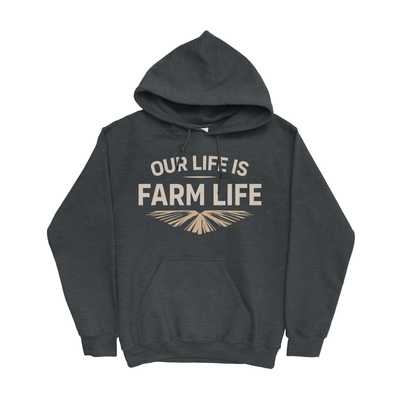 OUR LIFE IS FARM LIFE HOODIE