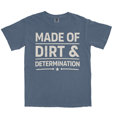 MADE OF DIRT & DETERMINATION SHIRT