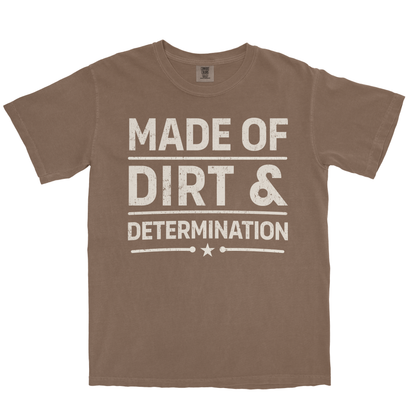 MADE OF DIRT & DETERMINATION SHIRT