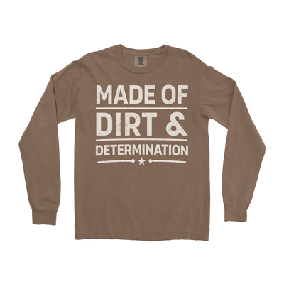 MADE OF DIRT & DETERMINATION LONG SLEEVE SHIRT