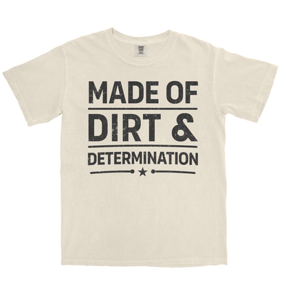 MADE OF DIRT & DETERMINATION SHIRT