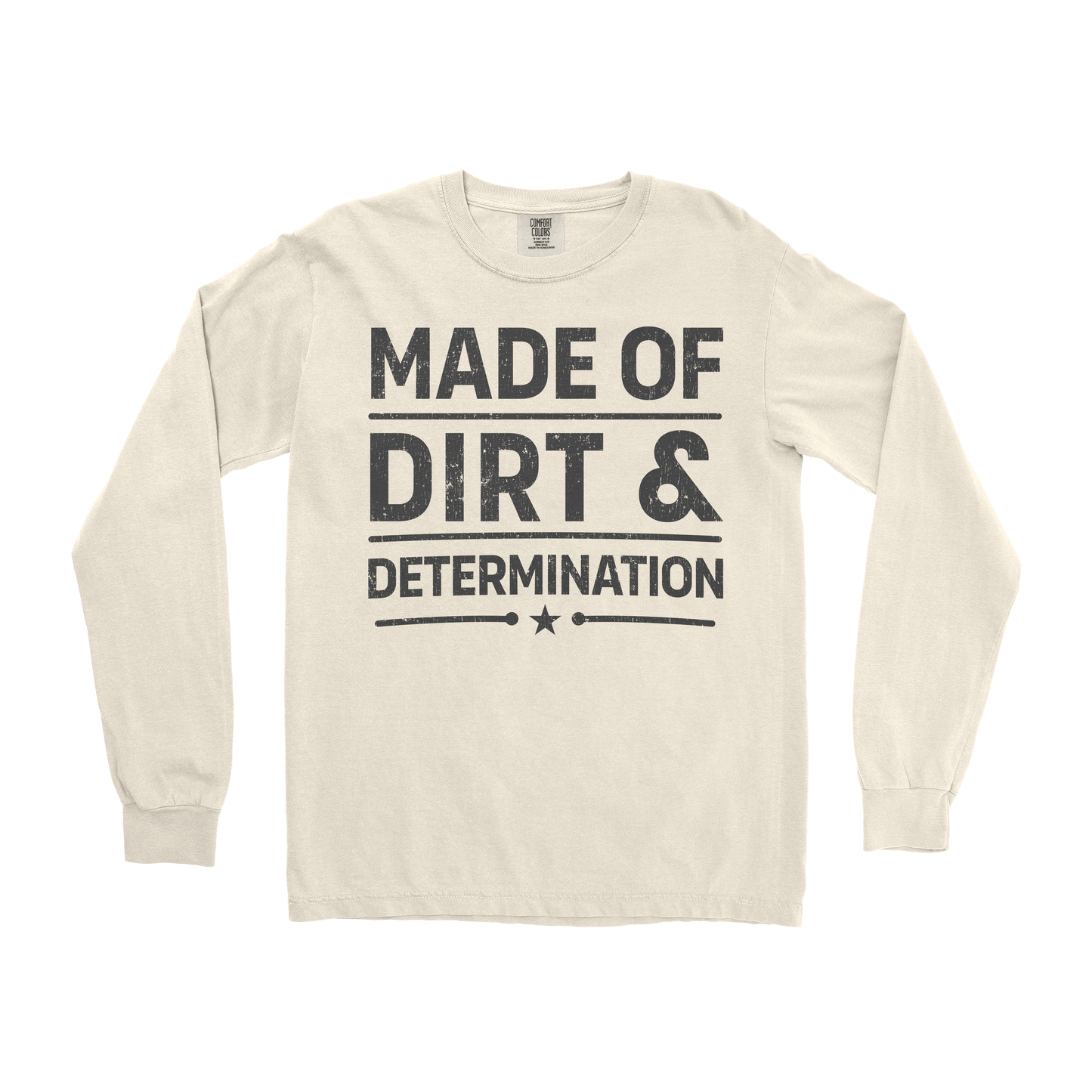 MADE OF DIRT & DETERMINATION LONG SLEEVE SHIRT