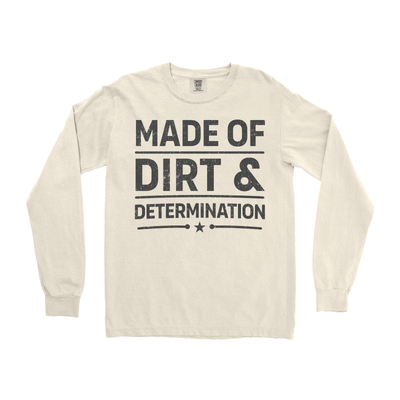 MADE OF DIRT & DETERMINATION LONG SLEEVE SHIRT