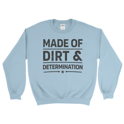MADE OF DIRT & DETERMINATION SWEATSHIRT