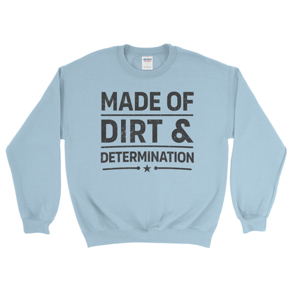 MADE OF DIRT & DETERMINATION SWEATSHIRT