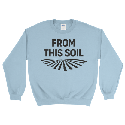 FROM THIS SOIL SWEATSHIRT