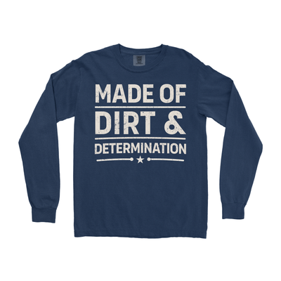 MADE OF DIRT & DETERMINATION LONG SLEEVE SHIRT