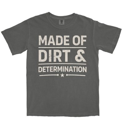 MADE OF DIRT & DETERMINATION SHIRT