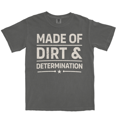 MADE OF DIRT & DETERMINATION SHIRT