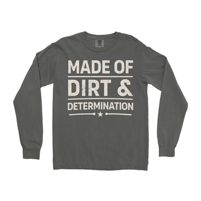 MADE OF DIRT & DETERMINATION LONG SLEEVE SHIRT