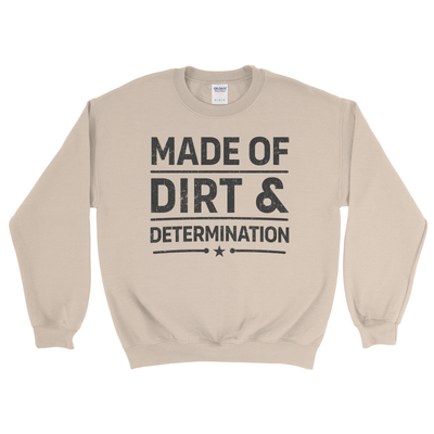 MADE OF DIRT & DETERMINATION SWEATSHIRT